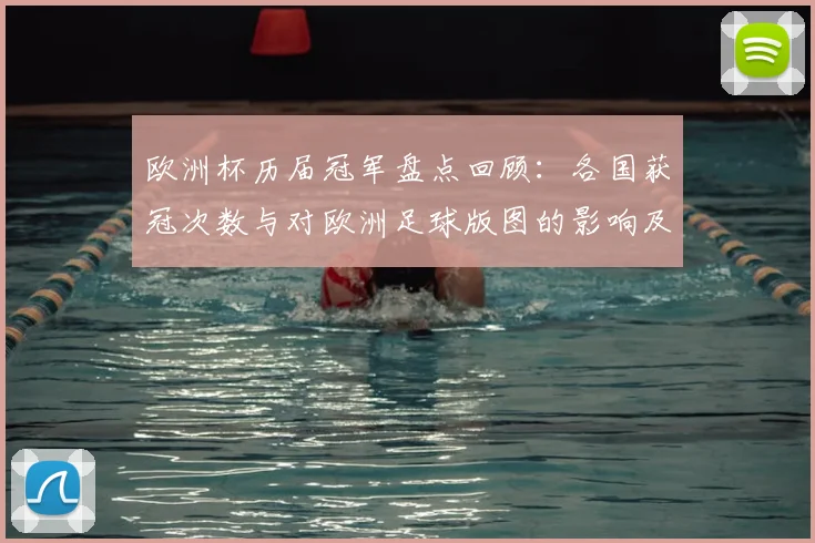 欧洲杯历届冠军盘点回顾：各国获冠次数与对欧洲足球版图的影响及关键看点