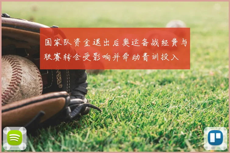 国家队资金退出后奥运备战经费与联赛转会受影响并牵动青训投入