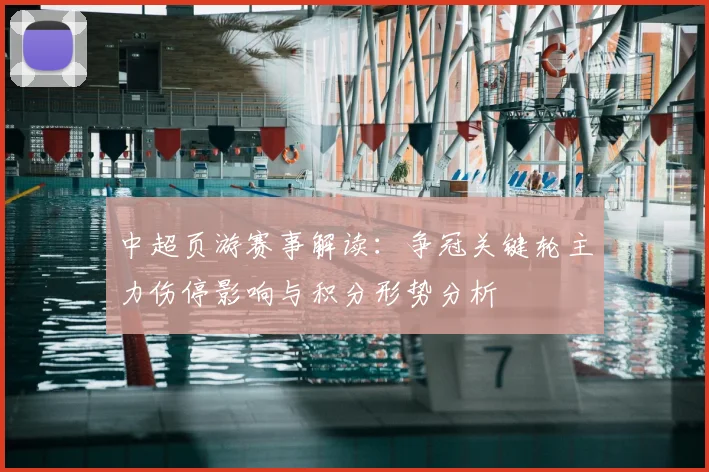 中超页游赛事解读:争冠关键轮主力伤停影响与积分形势分析