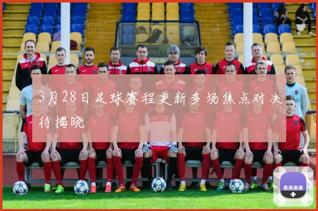 3月28日足球赛程更新多场焦点对决待揭晓