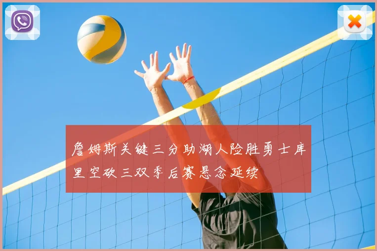 詹姆斯关键三分助湖人险胜勇士库里空砍三双季后赛悬念延续