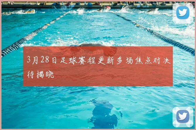 3月28日足球赛程更新多场焦点对决待揭晓